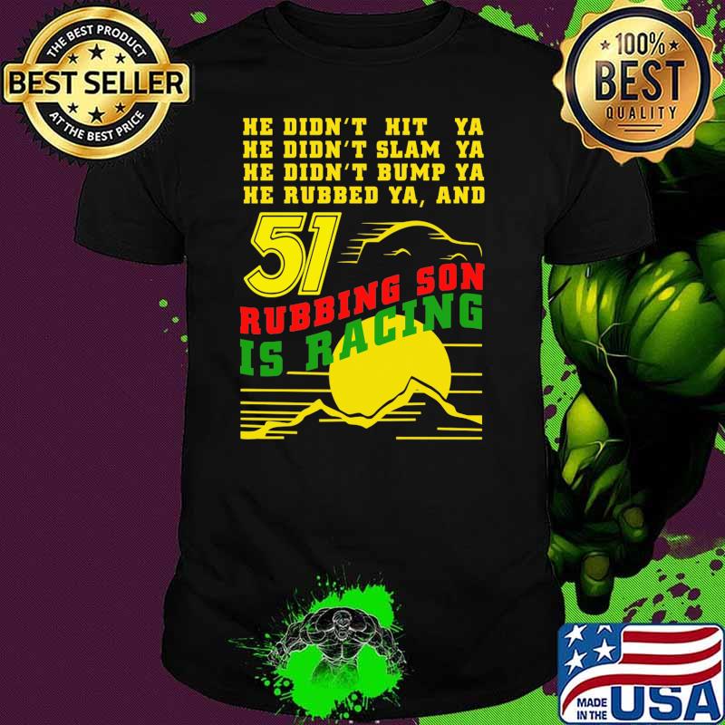 He Didn’t Slam Into Ya He Didn’t Bump Ya He Didn’t Nudge Ya He Rubbed Ya And Rubbing Son Is Racing Shirt Sunset Shirt