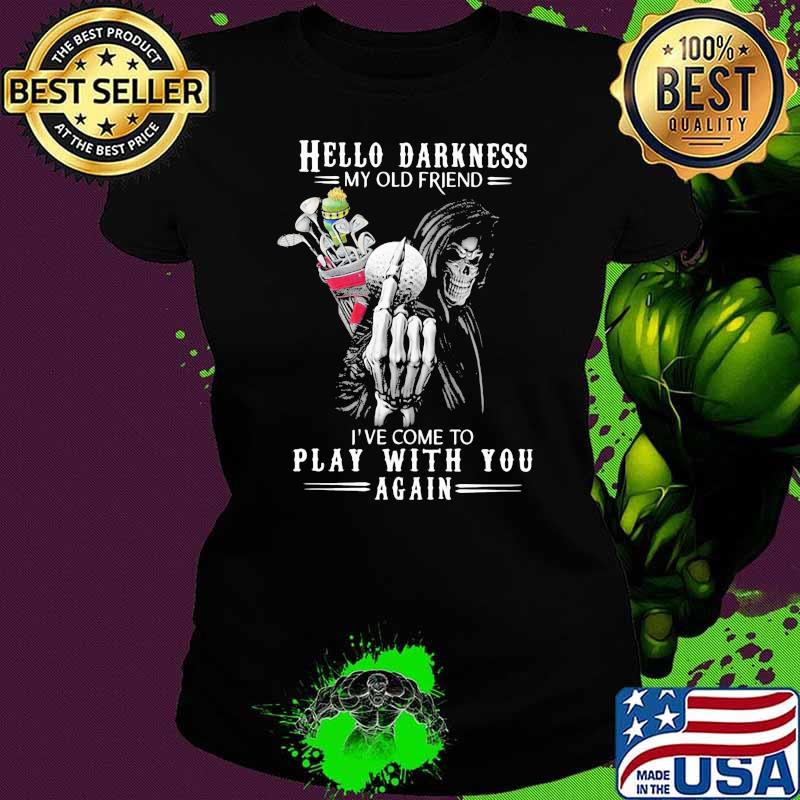 Hello Darkness My Old Friend I've Come To Play With You Agian Skull Shirt Ladies tee Hello Darkness My Old Friend I've Come To Play With You Agian Skull Shirt Ladies tee