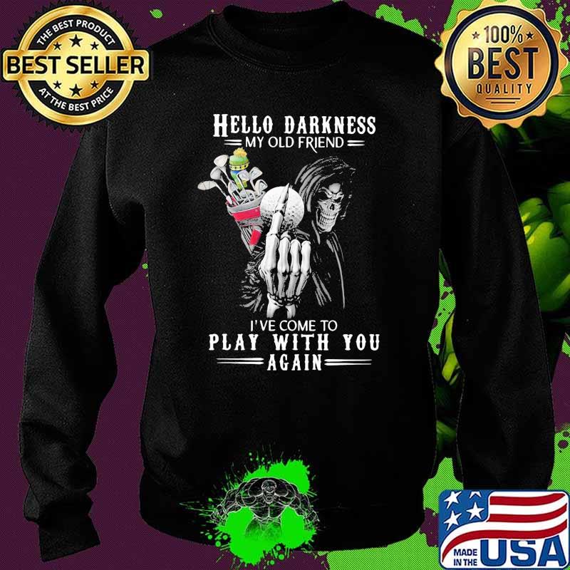 Hello Darkness My Old Friend I've Come To Play With You Agian Skull Shirt Sweater Hello Darkness My Old Friend I've Come To Play With You Agian Skull Shirt Sweater
