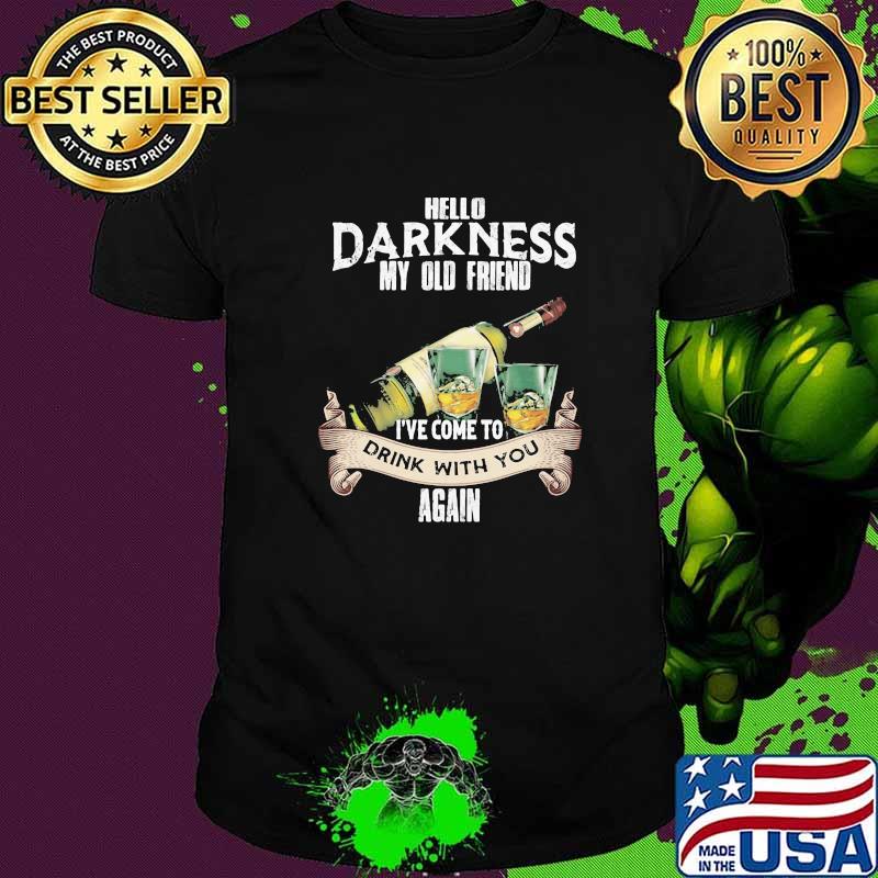 Hello Darkness My Old Friend Ive Come to Drink With Again Shirt