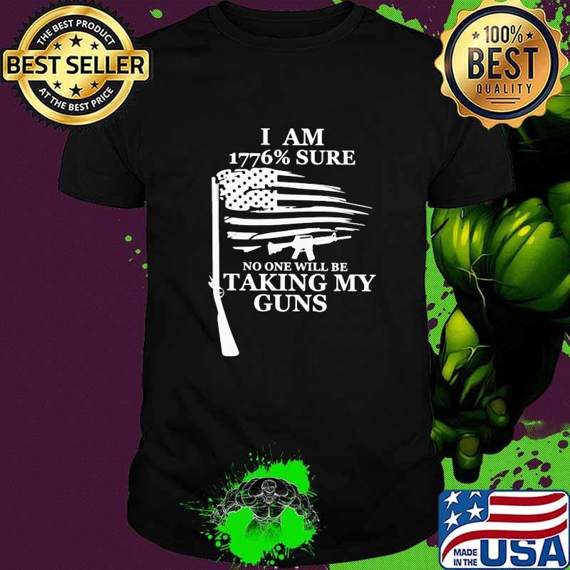 I Am 1776 Sure No one will be taking my guns Shirt