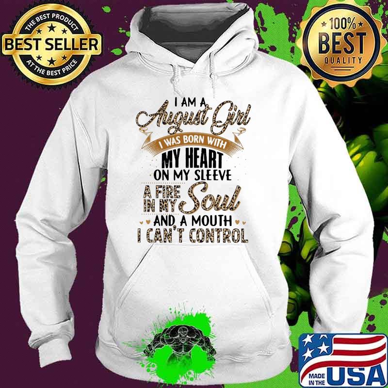 I Am A August Girl I Was Born With My Heart A Fire In My Soul And A Mouth I Can't Control Lepoard Shirt Hoodie I Am A August Girl I Was Born With My Heart A Fire In My Soul And A Mouth I Can't Control Lepoard Shirt Hoodie