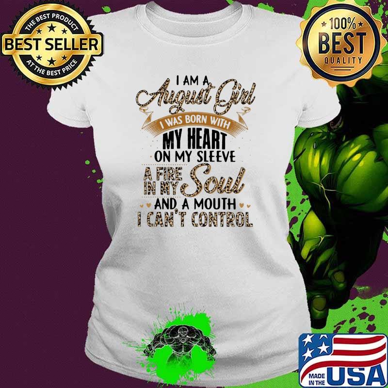 I Am A August Girl I Was Born With My Heart A Fire In My Soul And A Mouth I Can't Control Lepoard Shirt Ladies tee I Am A August Girl I Was Born With My Heart A Fire In My Soul And A Mouth I Can't Control Lepoard Shirt Ladies tee