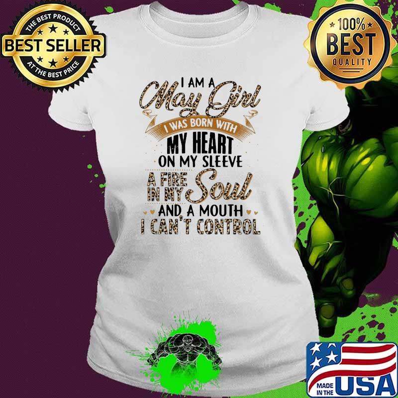 I Am A May Girl I Was Born With My Heart A Fire In My Soul And A Mouth I Can't Control Lepoard Shirt Ladies tee I Am A May Girl I Was Born With My Heart A Fire In My Soul And A Mouth I Can't Control Lepoard Shirt Ladies tee