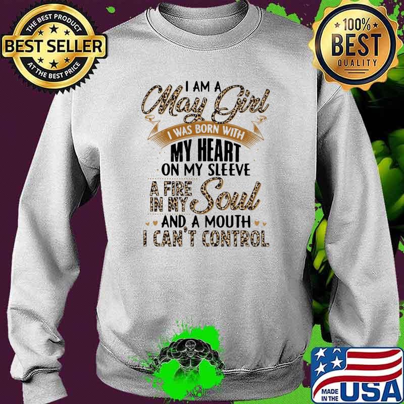I Am A May Girl I Was Born With My Heart A Fire In My Soul And A Mouth I Can't Control Lepoard Shirt Sweater I Am A May Girl I Was Born With My Heart A Fire In My Soul And A Mouth I Can't Control Lepoard Shirt Sweater