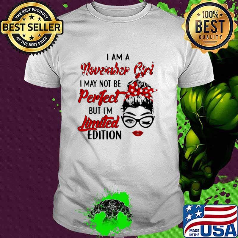 I am a November Girl I May Not Perfect But I’m Limitied Edition Shirt