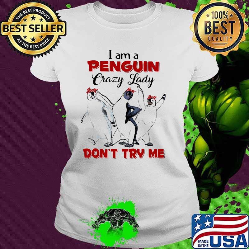 I Am A Penguin Crazy Lady on't Try Me Shirt Ladies tee I Am A Penguin Crazy Lady on't Try Me Shirt Ladies tee