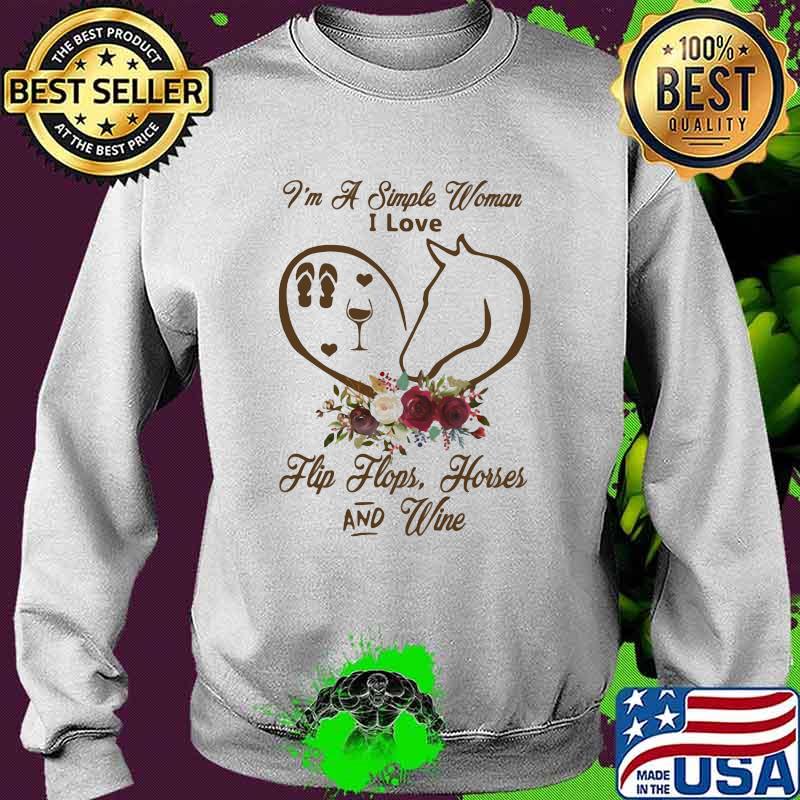 I Am A Simple Woman I Love Flip Flops Horses And Wine Flower Shirt Sweater I Am A Simple Woman I Love Flip Flops Horses And Wine Flower Shirt Sweater