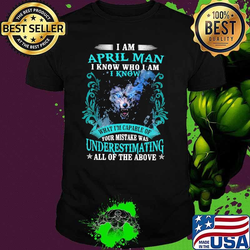 I Am April Man I Know Who I Am I Know Underestimating All Of The Above Wolf Shirt