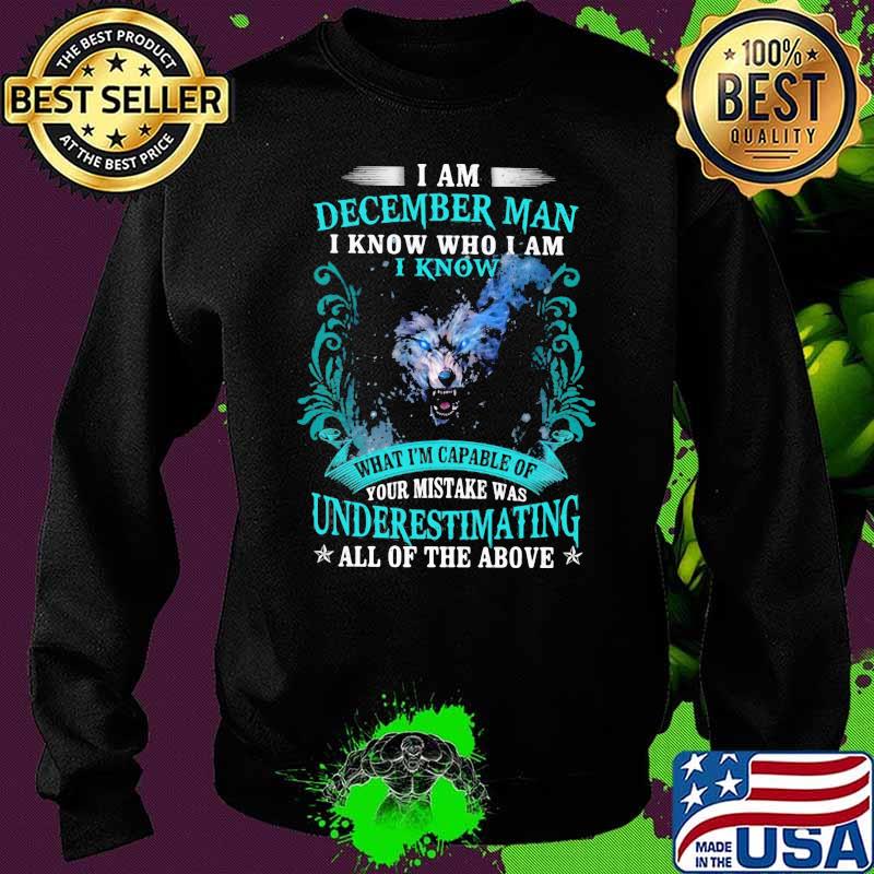 I Am December Man I Know Who I Am I Know Underestimating All Of The Above Wolf Shirt Sweater I Am December Man I Know Who I Am I Know Underestimating All Of The Above Wolf Shirt Sweater