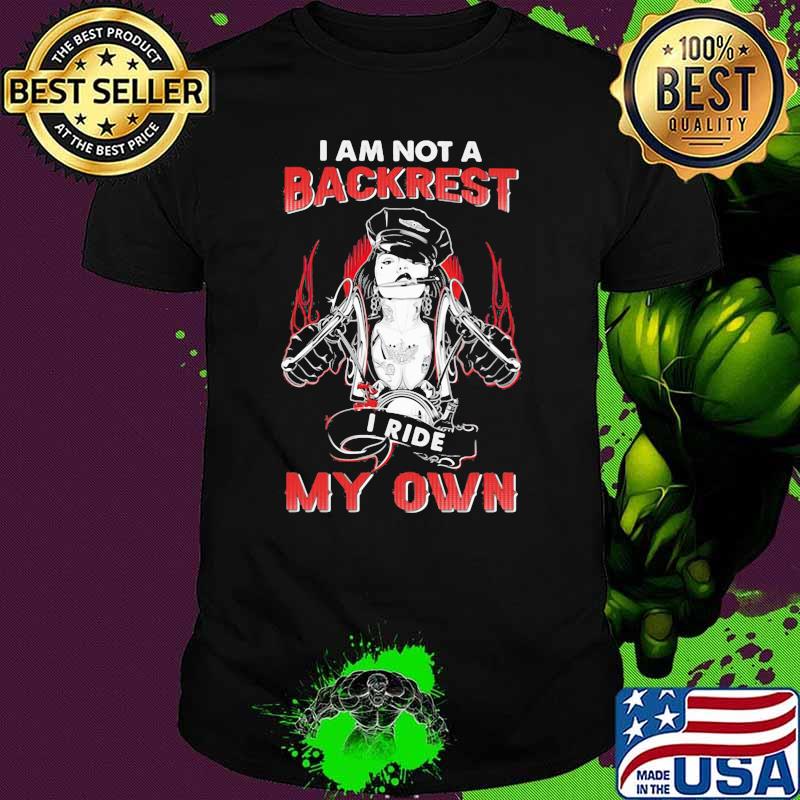 I Am Not A Backrest I Ride My Own Shirt