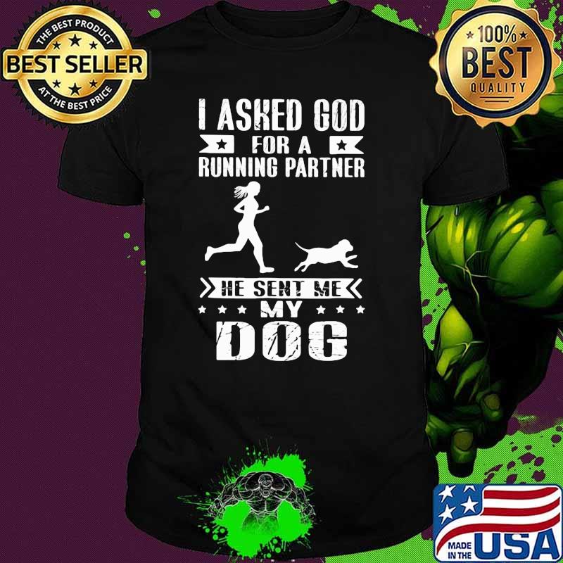 I Asked God For A Running Partner He Sent Me My Dog Shirt