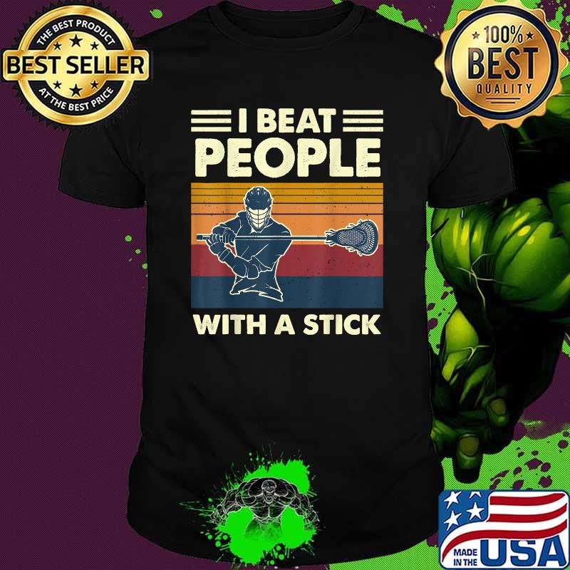 I Beat People With A Stick Funny Lacrosse Player Vintage Shirt