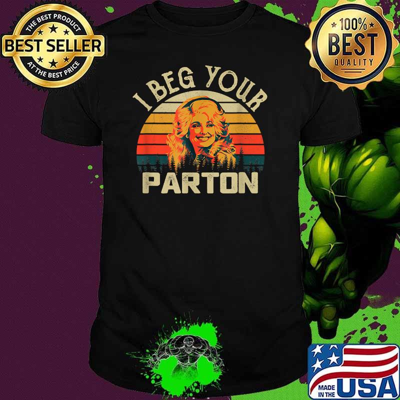 I Beg Your Parton Vintage Shirt