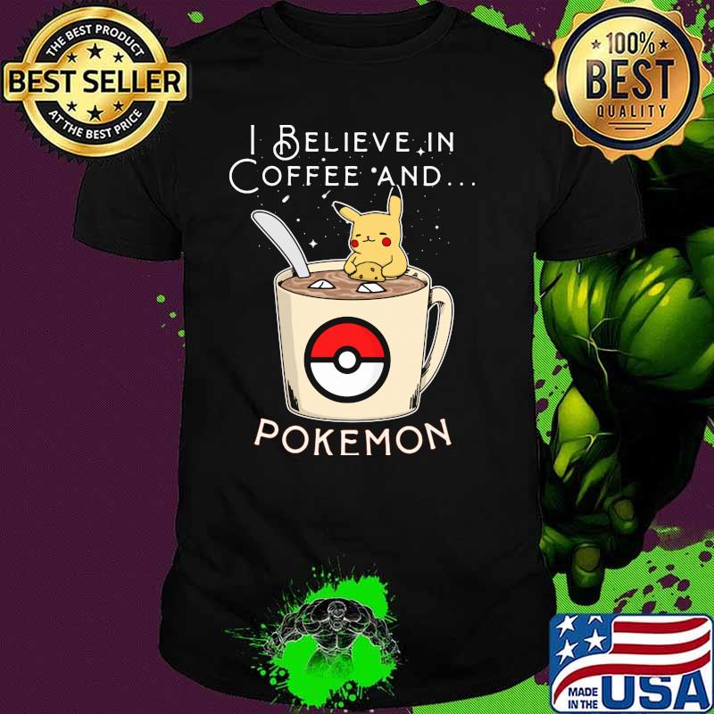 I Believe In Coffee And Pokemon Pikachu Shirt
