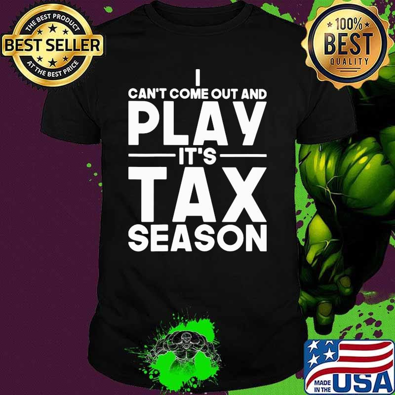 I Can't Come out And Play It's Tax Season Shirt
