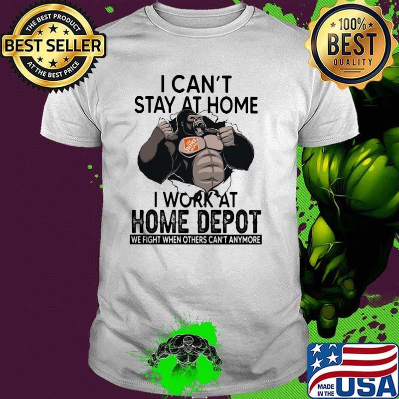 I Can’t Stay At Home I Work At Home Depot We Fight When Others Cant Anymore Bigfoot Shirt
