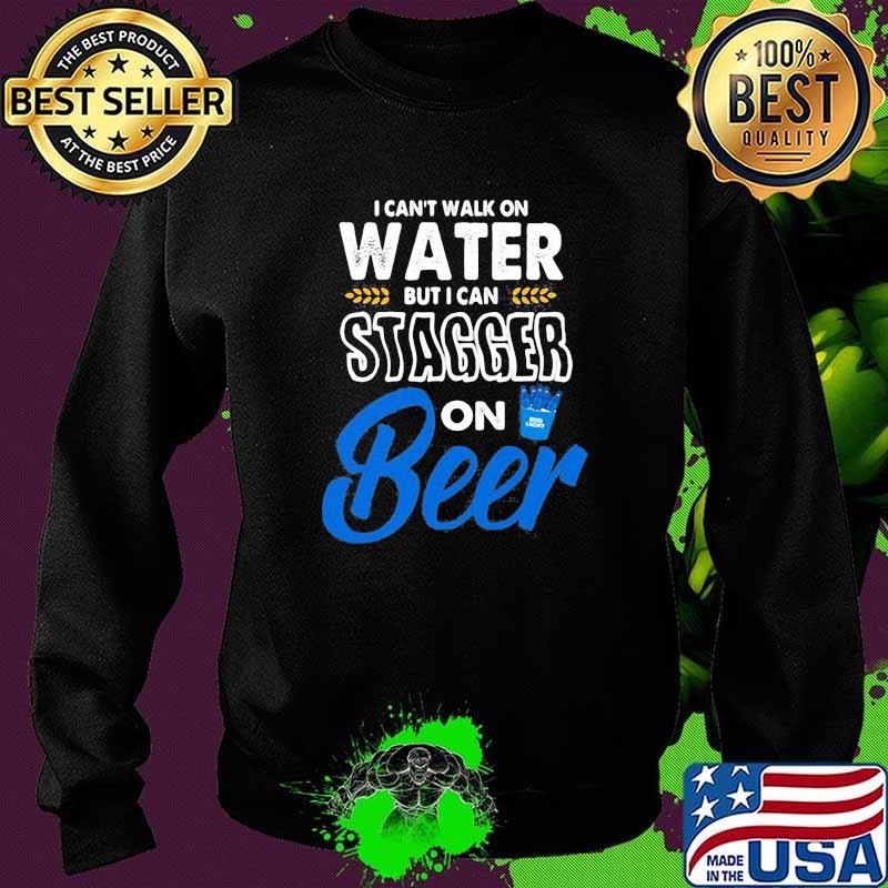 I Cant Walk On Water But I Can Stagger On Beer Bub Light Shirt Sweater I Cant Walk On Water But I Can Stagger On Beer Bub Light Shirt Sweater