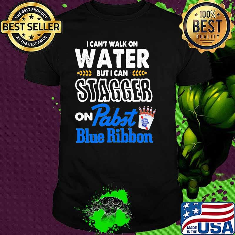 I Can’t Walk On Water But I Can Stagger On Pabst Blue Ribbon Shirt