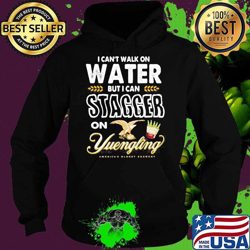 I Cant Walk On Water But I Can Stagger On Yuengling Shirt Hoodie I Cant Walk On Water But I Can Stagger On Yuengling Shirt Hoodie