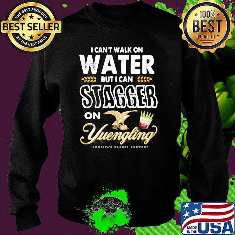 I Cant Walk On Water But I Can Stagger On Yuengling Shirt Sweater I Cant Walk On Water But I Can Stagger On Yuengling Shirt Sweater