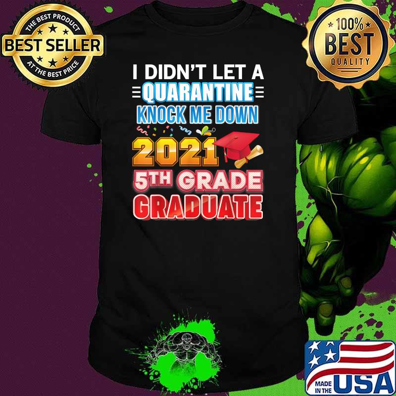 I Didn't Let A Quarantine Knock Me Down 2021 5th Grade Graduate Shirt