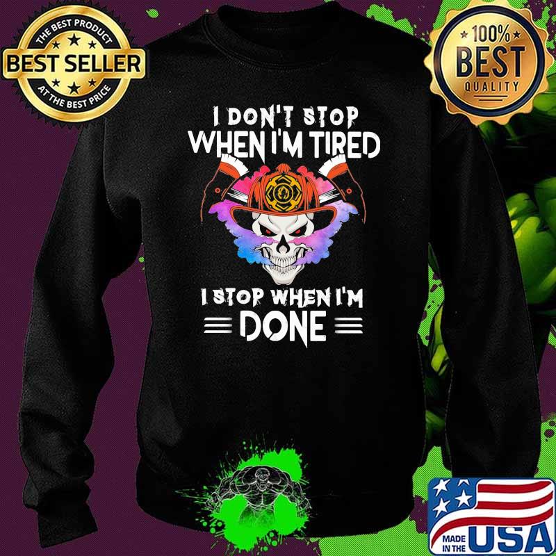 I Don't Stop When I'm Tired I Stop When I'm Done Skull Shirt Sweater I Don't Stop When I'm Tired I Stop When I'm Done Skull Shirt Sweater