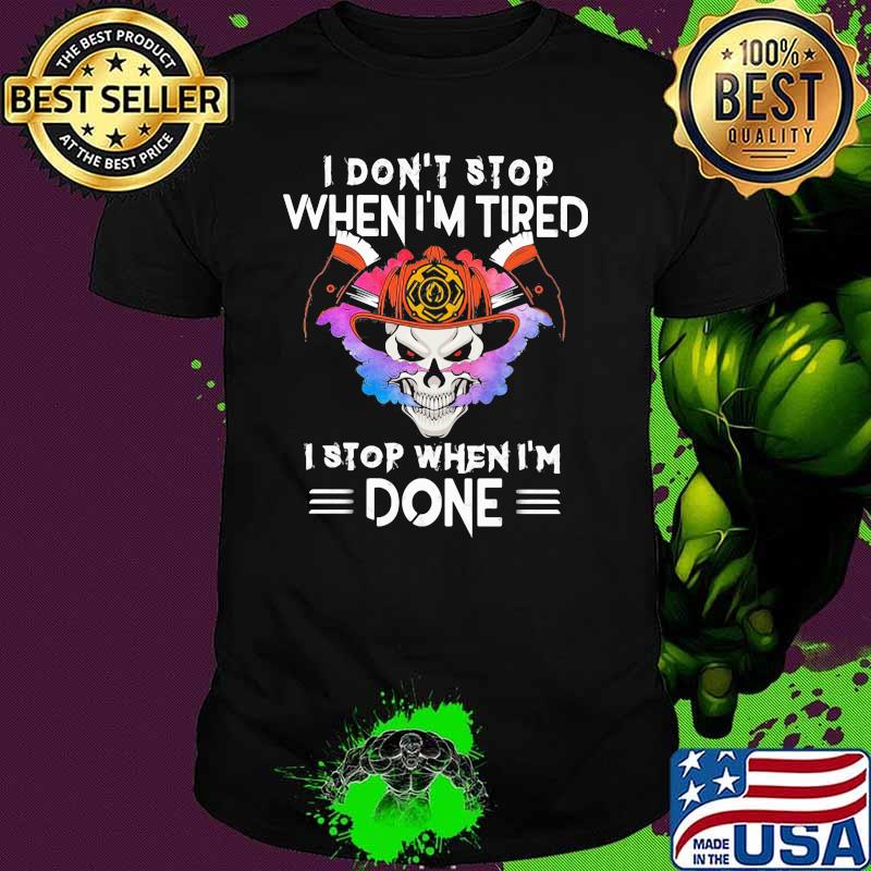 I Don't Stop When I'm Tired I Stop When I'm Done Skull Shirt