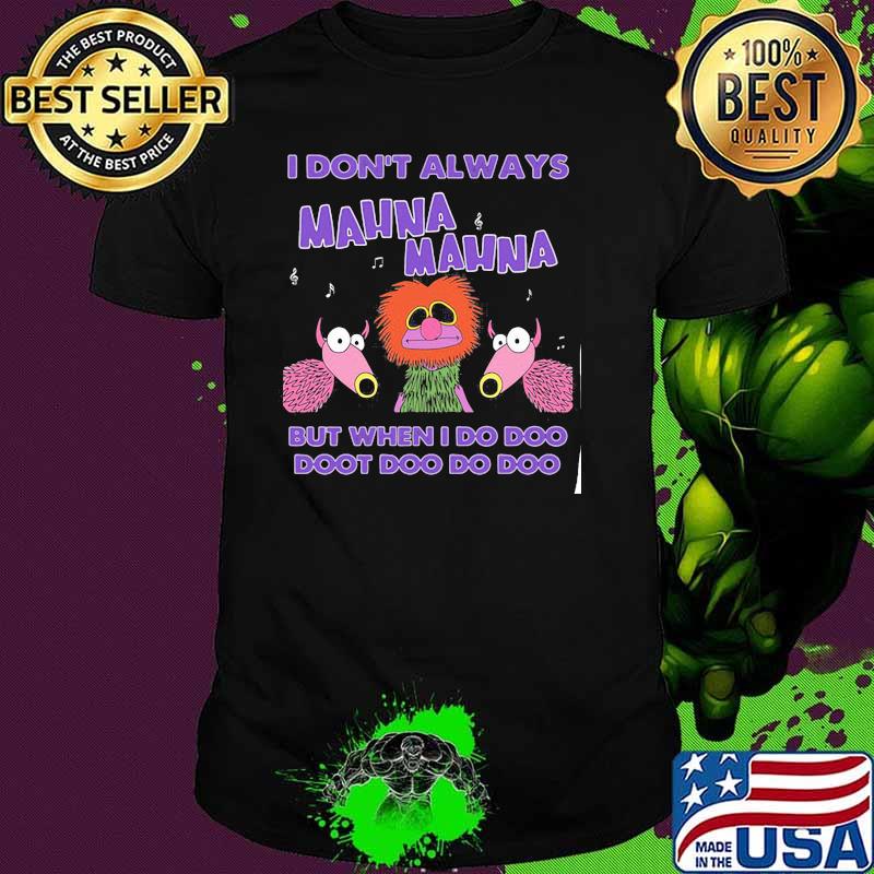 I Don’t Always Mahnamahna But When I Do Doo Doot Doo Doo Puppet Shirt