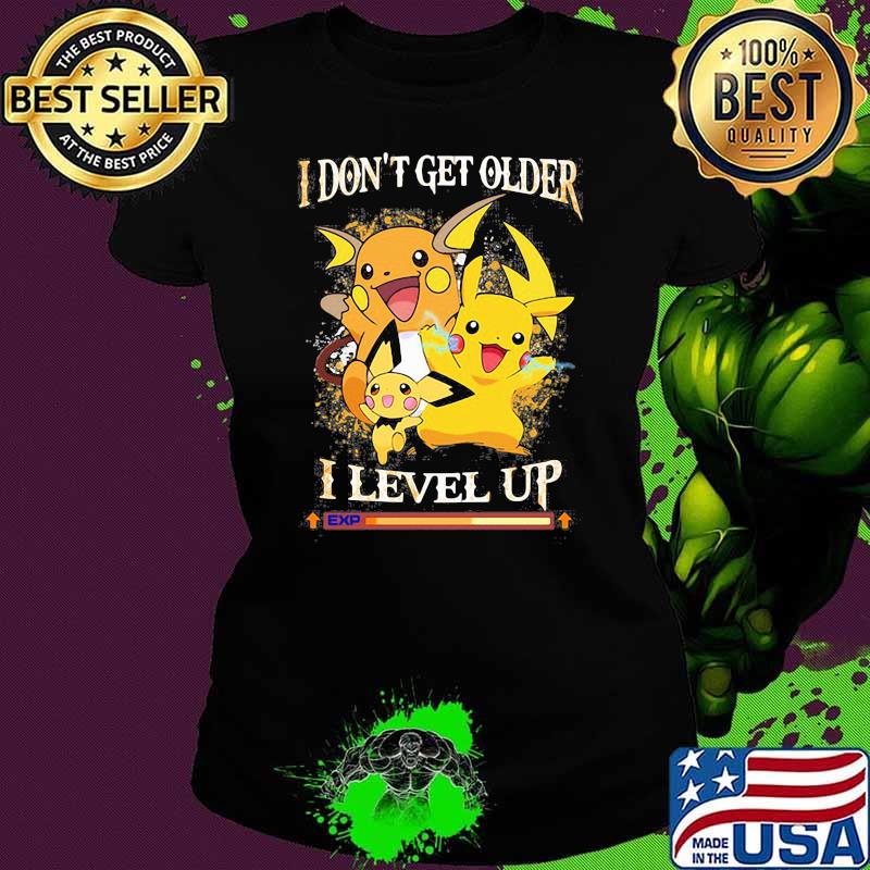 I Don’t Get Older I Level Up Pikachu Pokemon Shirt Ladies tee I Don’t Get Older I Level Up Pikachu Pokemon Shirt Ladies tee