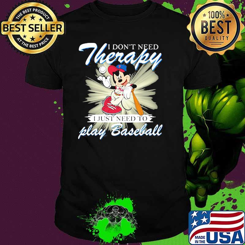 I Don’t Need Therapy I Just Need To Play Baseball Mickey Shirt