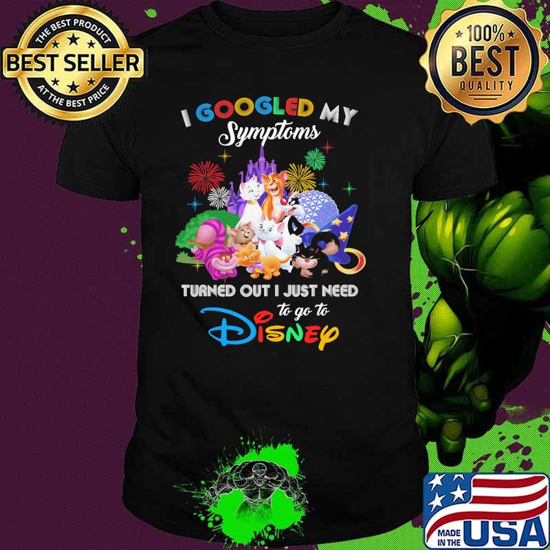 I Googled My Symptoms Turned Out I Just Need To Go To Disney Cats Shirt