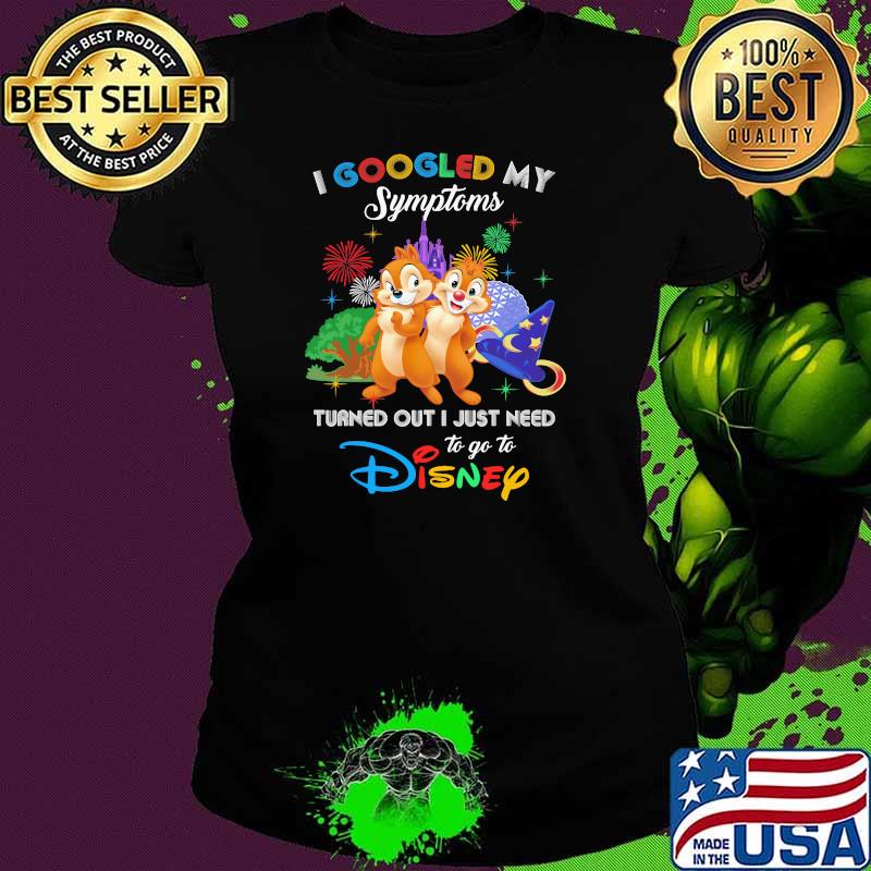 I Googled My Symptoms Turned Out I Just Need To Go To Disney Chip And Dale Movie Shirt Ladies tee I Googled My Symptoms Turned Out I Just Need To Go To Disney Chip And Dale Movie Shirt Ladies tee