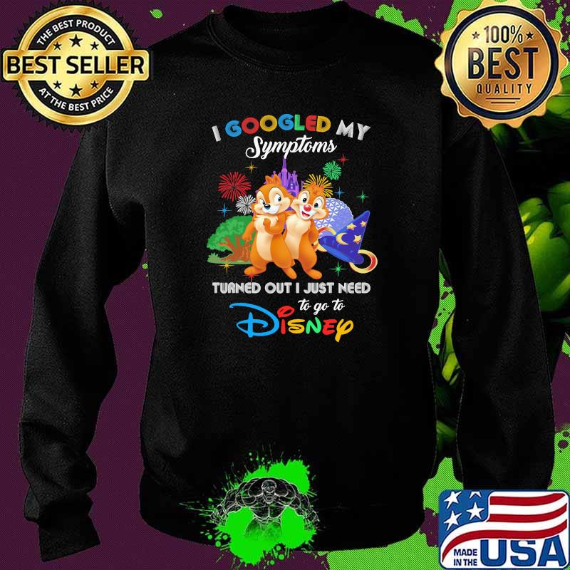 I Googled My Symptoms Turned Out I Just Need To Go To Disney Chip And Dale Movie Shirt Sweater I Googled My Symptoms Turned Out I Just Need To Go To Disney Chip And Dale Movie Shirt Sweater