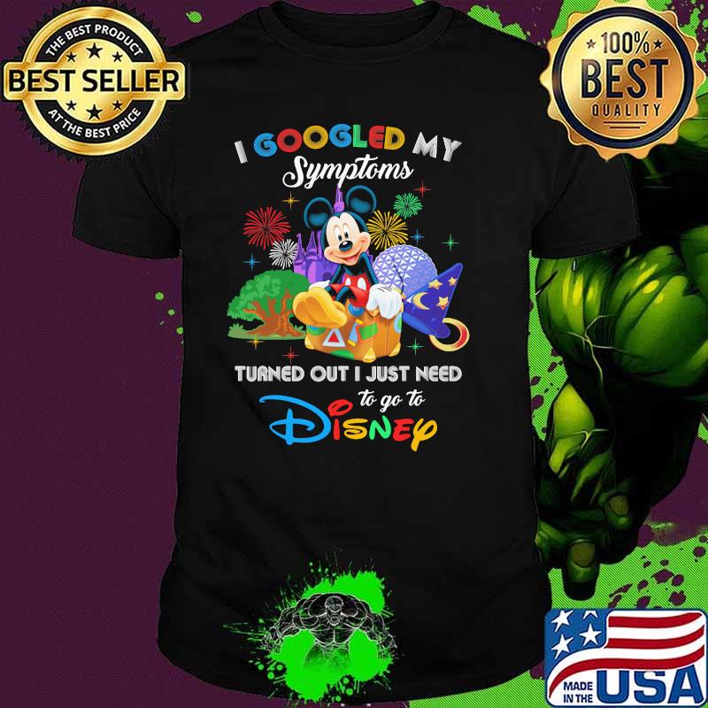 I Googled My Symptoms Turned Out I Just Need To Go To Disney Mickey Shirt