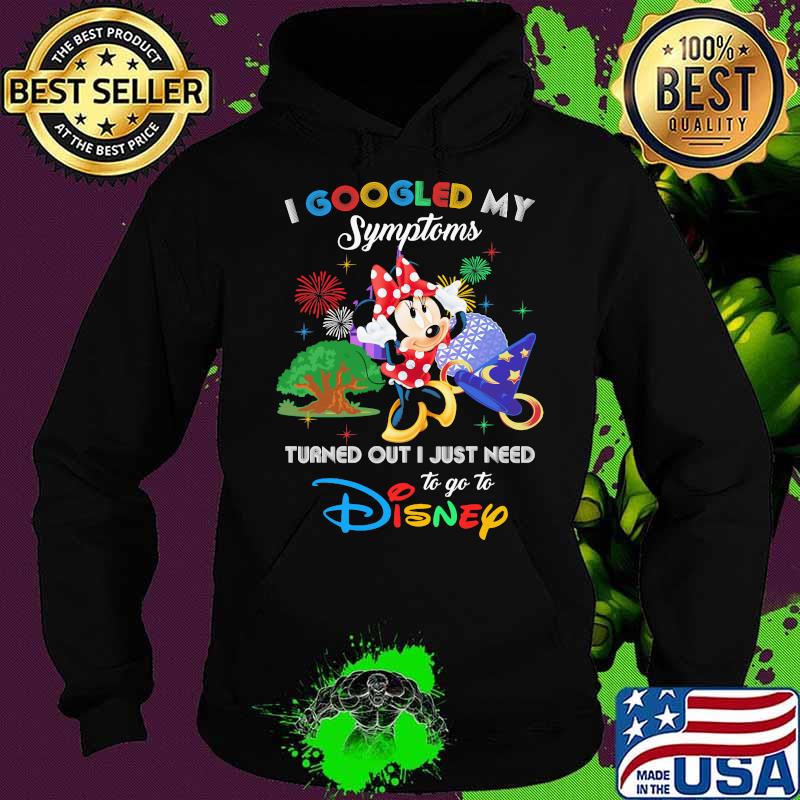I Googled My Symptoms Turned Out I Just Need To Go To Disney Minnie Shirt Hoodie I Googled My Symptoms Turned Out I Just Need To Go To Disney Minnie Shirt Hoodie