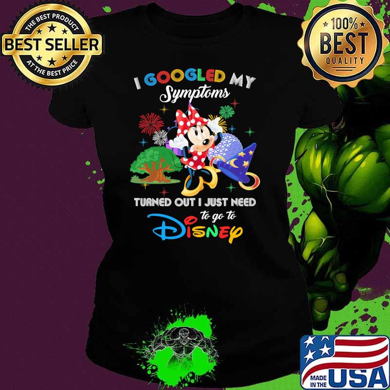 I Googled My Symptoms Turned Out I Just Need To Go To Disney Minnie Shirt Ladies tee I Googled My Symptoms Turned Out I Just Need To Go To Disney Minnie Shirt Ladies tee