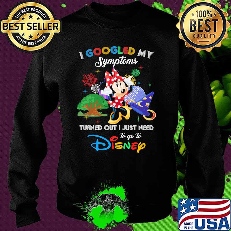 I Googled My Symptoms Turned Out I Just Need To Go To Disney Minnie Shirt Sweater I Googled My Symptoms Turned Out I Just Need To Go To Disney Minnie Shirt Sweater