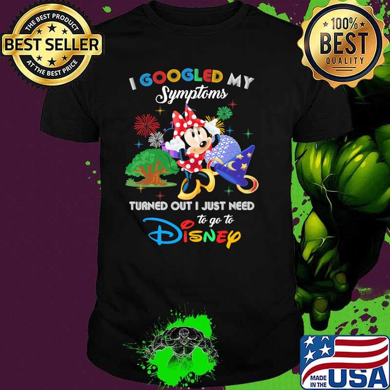 I Googled My Symptoms Turned Out I Just Need To Go To Disney Minnie Shirt I Googled My Symptoms Turned Out I Just Need To Go To Disney Minnie Shirt