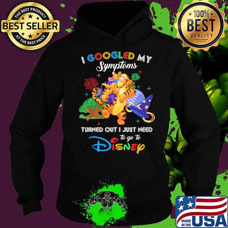 I Googled My Symptoms Turned Out I Just Need To Go To Disney Tigger Shirt Hoodie I Googled My Symptoms Turned Out I Just Need To Go To Disney Tigger Shirt Hoodie