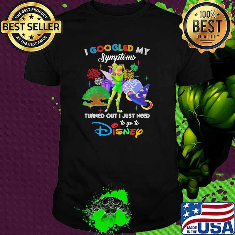 I Googled My Symptoms Turned Out I Just Need To Go To Disney Tinkerbell Movie Shirt