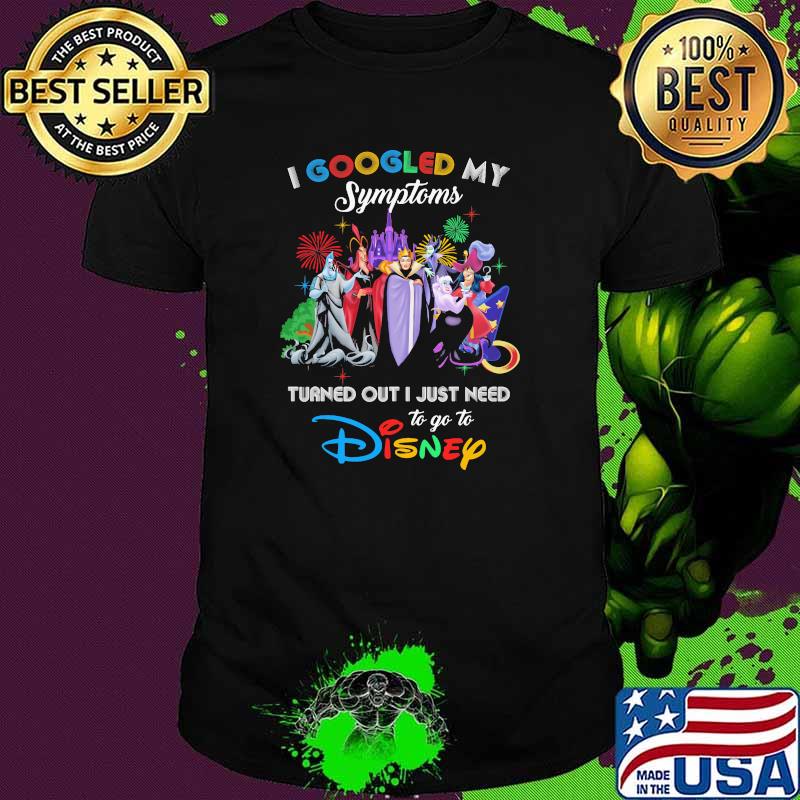 I Googled My Symptoms Turned Out I Just Need To Go To Disney Villains Movie Shirt