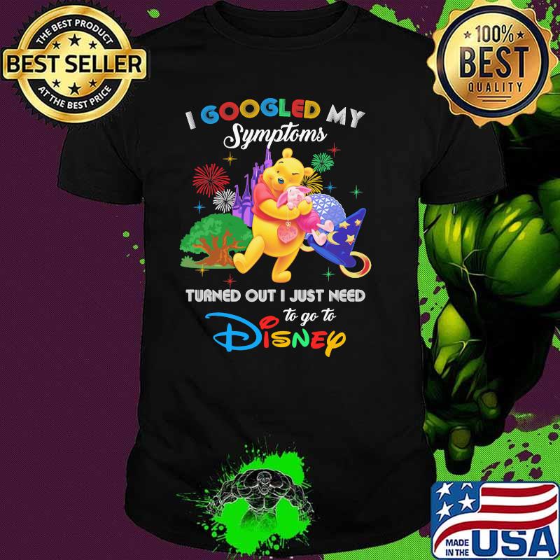I Googled My Symptoms Turned Out I Just Need To Go To Disney Winnie And Piglet Shirt