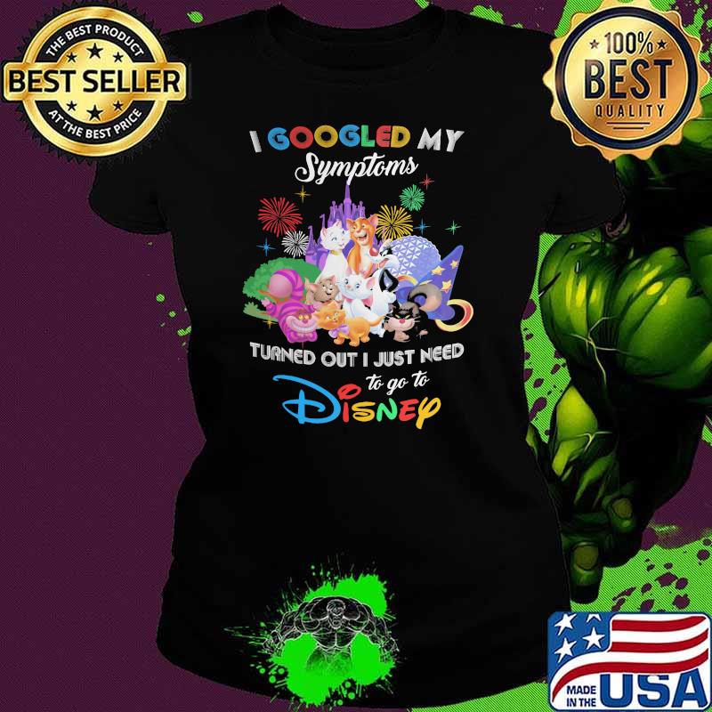I Googled My Symptoms Turns Out I Just Need To Go To Disney Cats Shirt Ladies tee I Googled My Symptoms Turns Out I Just Need To Go To Disney Cats Shirt Ladies tee