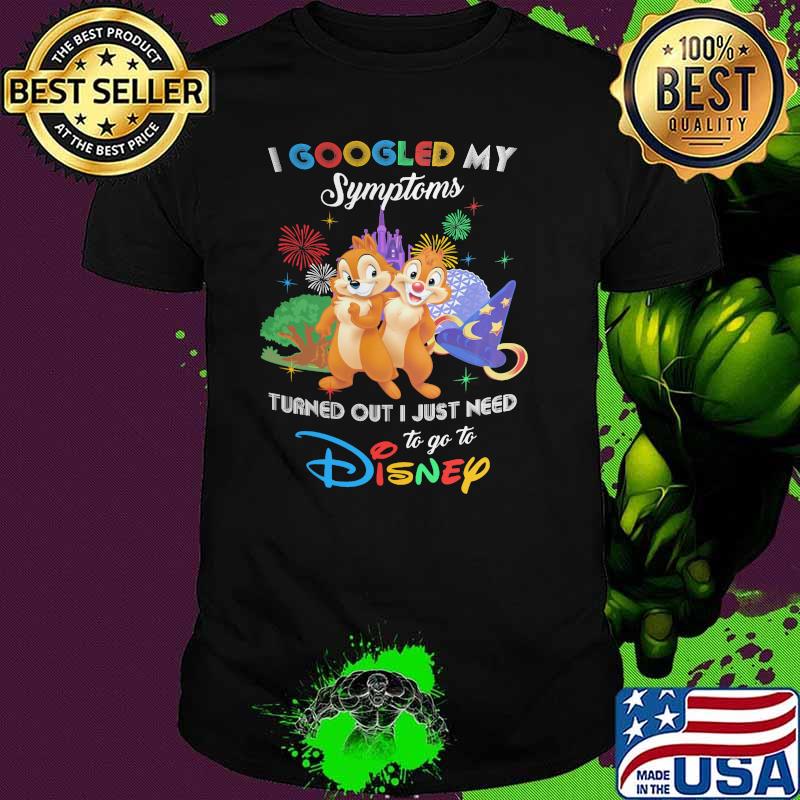 I Googled My Symptoms Turns Out I Just Need To Go To Disney Chip And Dale Shirt