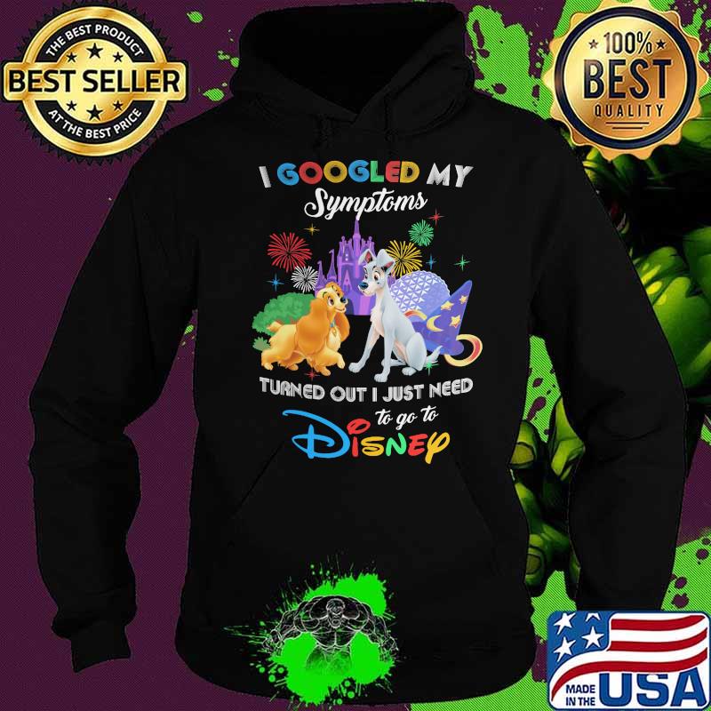I Googled My Symptoms Turns Out I Just Need To Go To Disney Lady And The Tramp Shirt Hoodie I Googled My Symptoms Turns Out I Just Need To Go To Disney Lady And The Tramp Shirt Hoodie