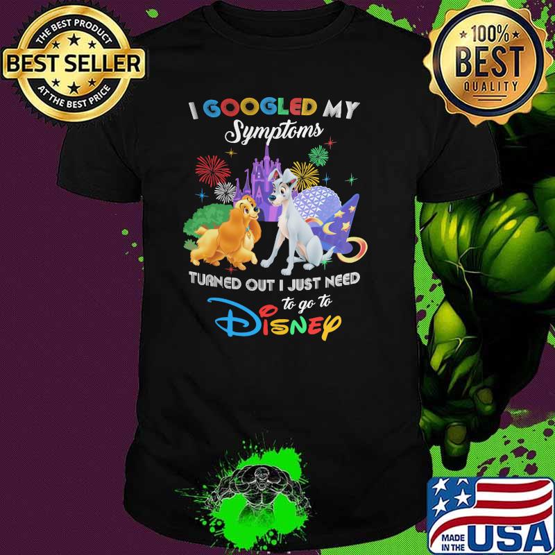 I Googled My Symptoms Turns Out I Just Need To Go To Disney Lady And The Tramp Shirt