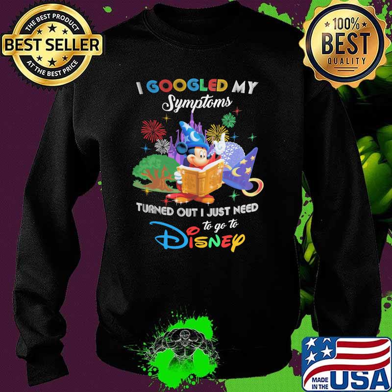 I Googled My Symptoms Turns Out I Just Need To Go To Disney Mickey Fantasia Shirt Sweater I Googled My Symptoms Turns Out I Just Need To Go To Disney Mickey Fantasia Shirt Sweater