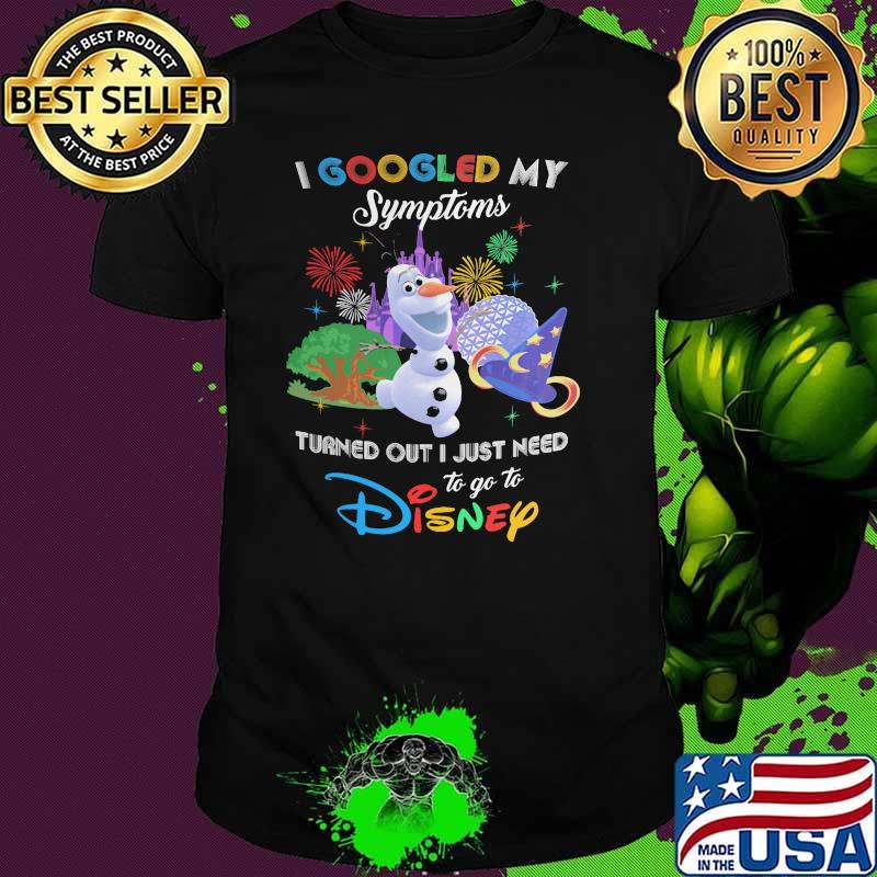 I Googled My Symptoms Turns Out I Just Need To Go To Disney Olaf Shirt