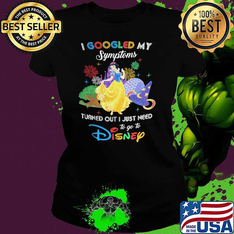 I Googled My Symptoms Turns Out I Just Need To Go To Disney Snow White Shirt Ladies tee I Googled My Symptoms Turns Out I Just Need To Go To Disney Snow White Shirt Ladies tee